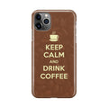 Keep Calm and Drink Coffee iPhone 11 Pro Case