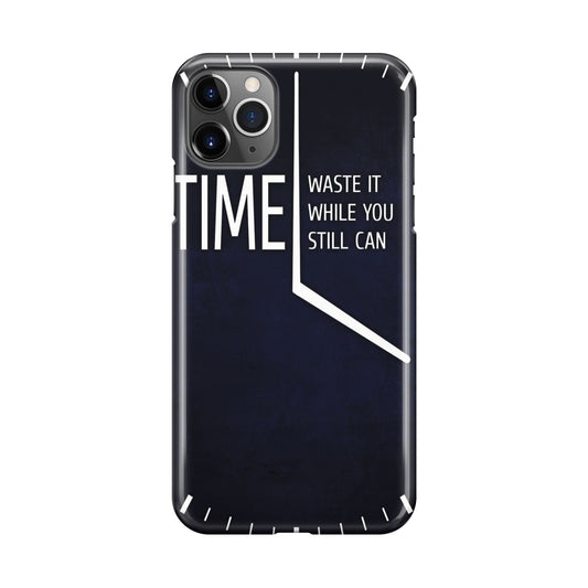 Time Waste It While You Still Can iPhone 11 Pro Case