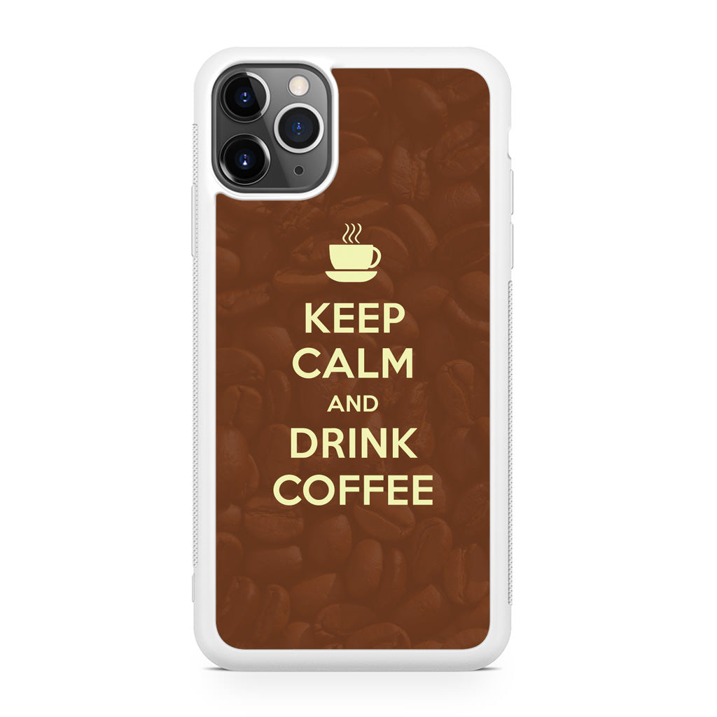 Keep Calm and Drink Coffee iPhone 11 Pro Case