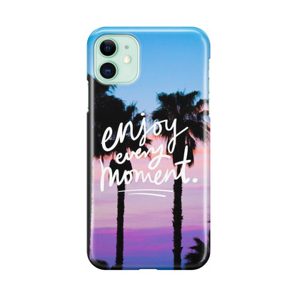 Enjoy Every Moment iPhone 11 Case