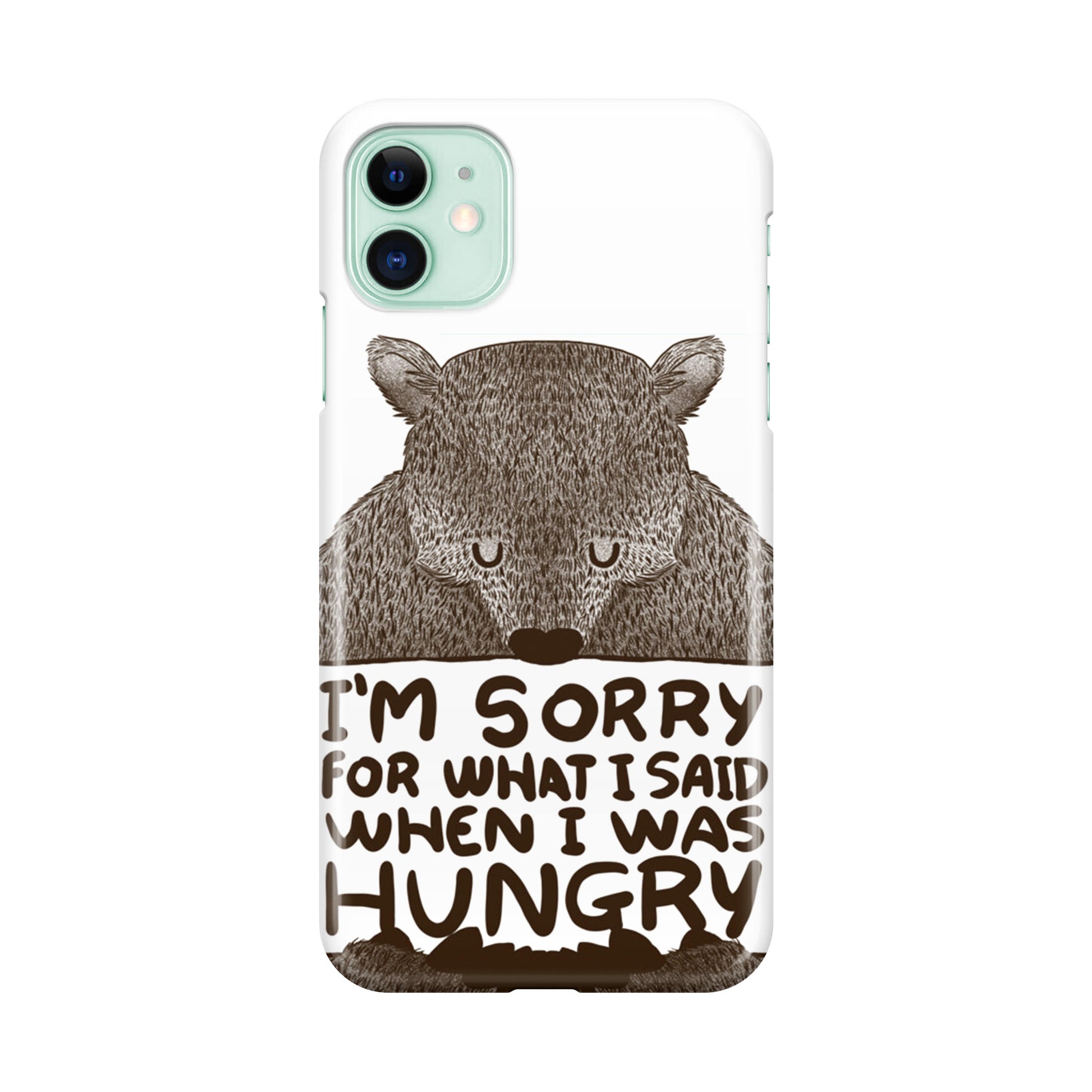 I'm Sorry For What I Said When I Was Hungry iPhone 11 Case