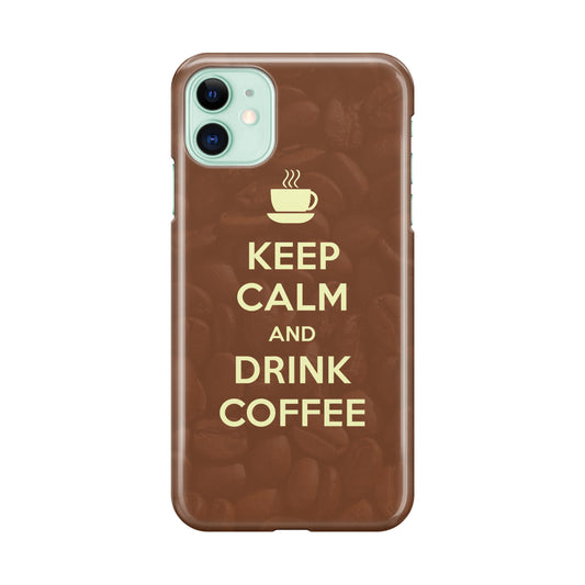 Keep Calm and Drink Coffee iPhone 11 Case