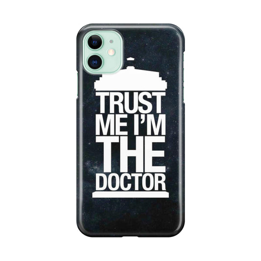 Trust Me I Am Doctor iPhone 11 Case