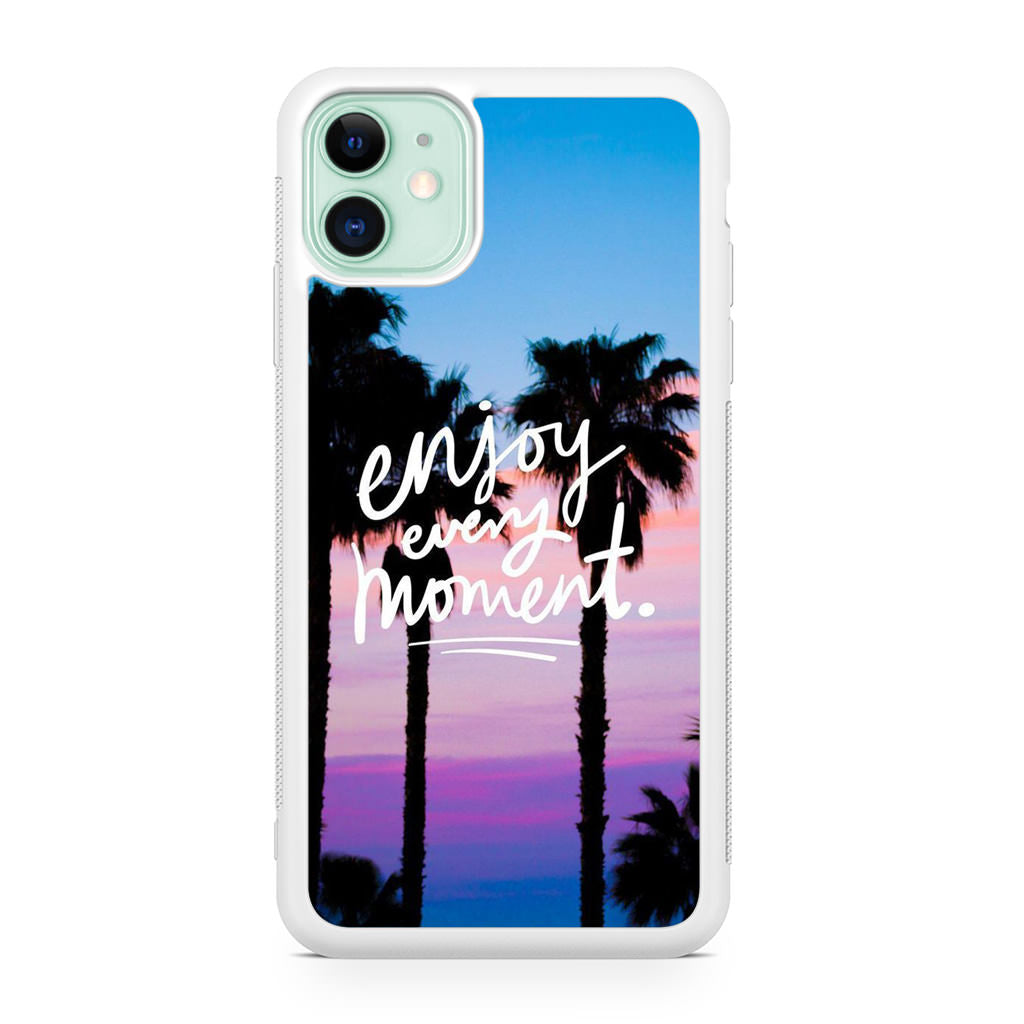 Enjoy Every Moment iPhone 11 Case