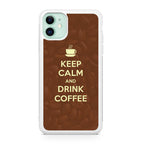 Keep Calm and Drink Coffee iPhone 11 Case