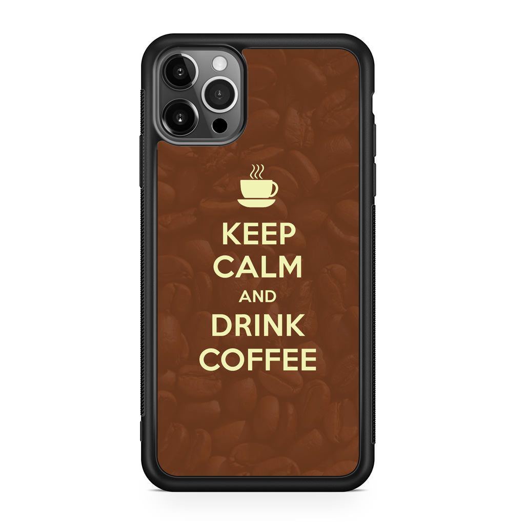 Keep Calm and Drink Coffee iPhone 12 Pro Case