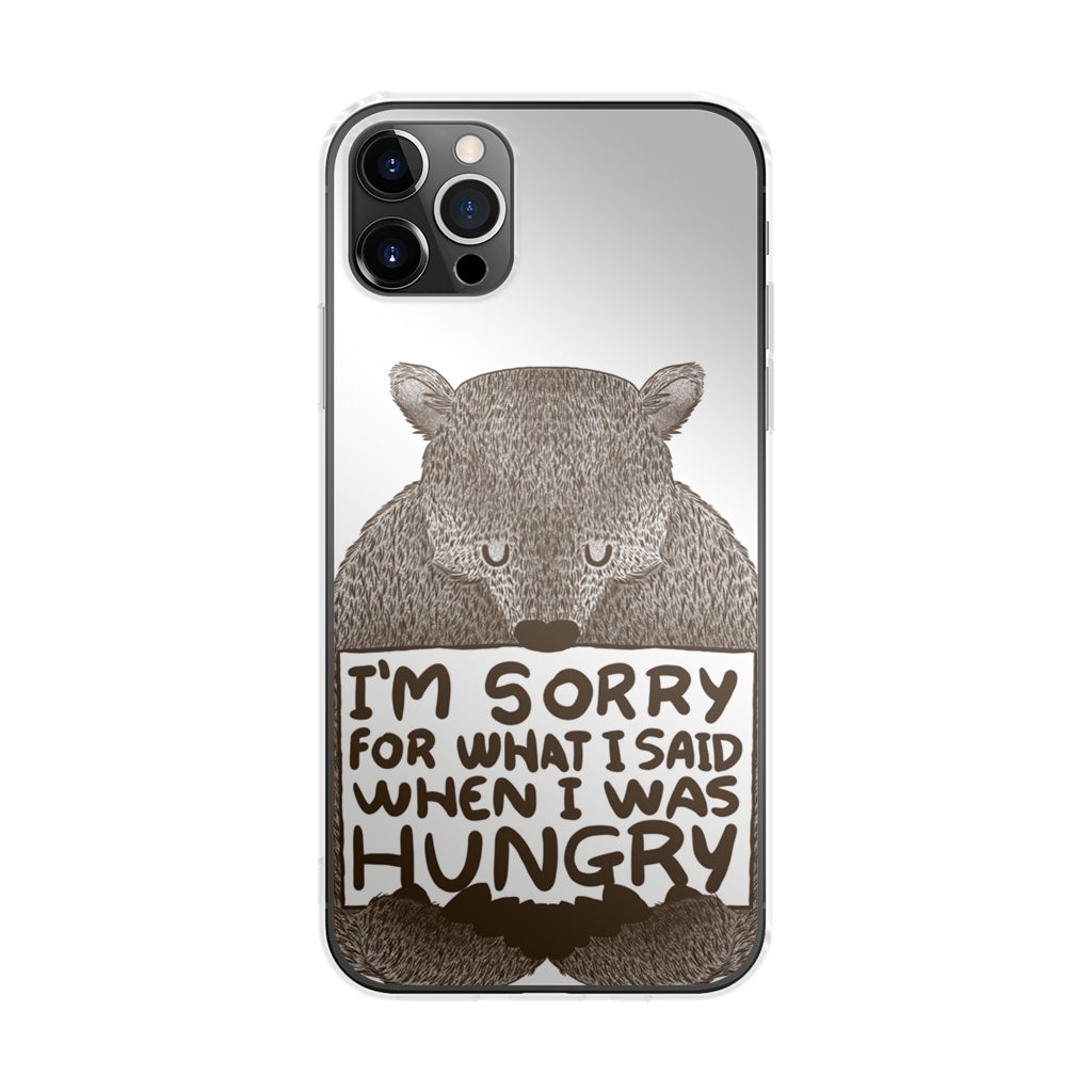 I'm Sorry For What I Said When I Was Hungry iPhone 12 Pro Case