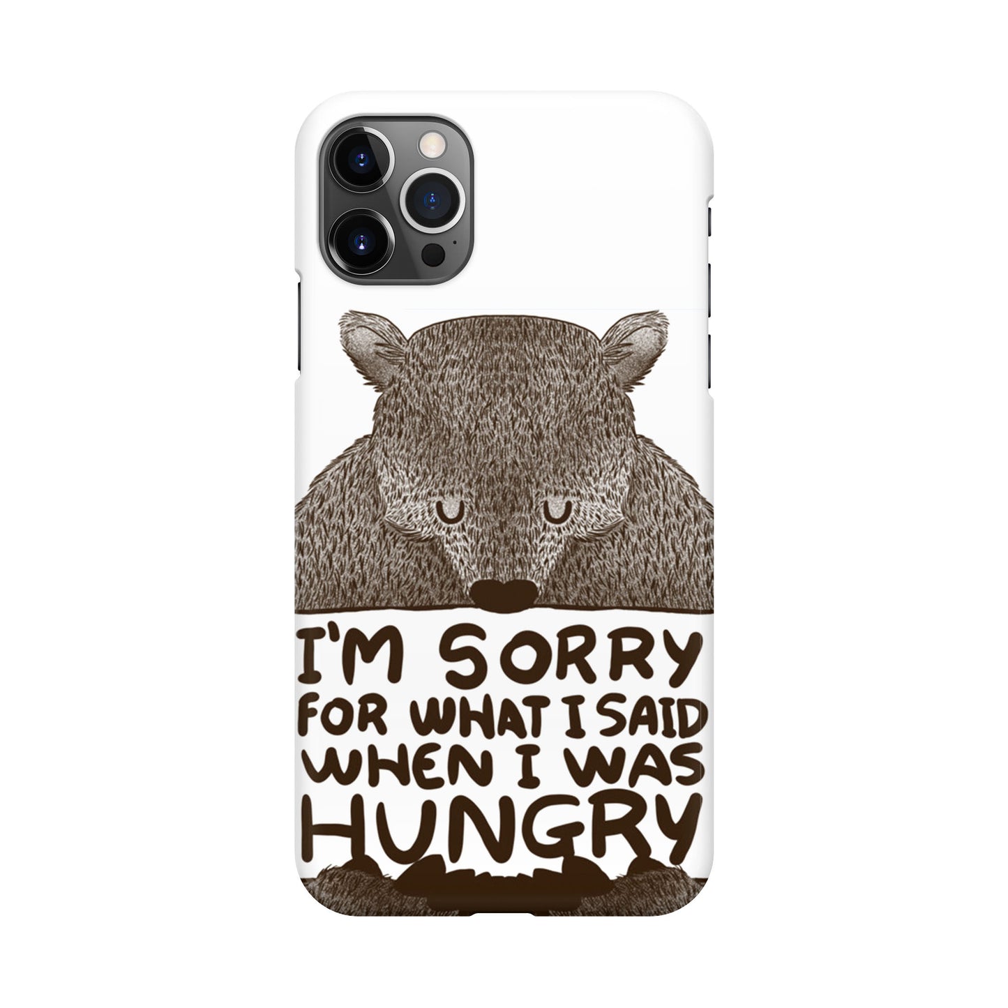 I'm Sorry For What I Said When I Was Hungry iPhone 12 Pro Case