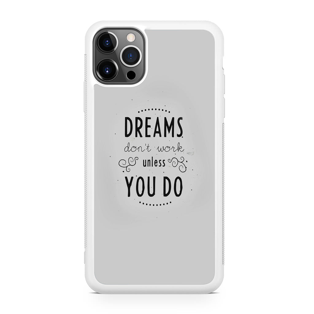 Dreams Don't Work Unless You Do iPhone 12 Pro Max Case