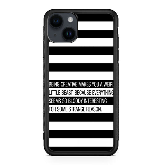 Being Creative Weird iPhone 15 / 15 Plus Case