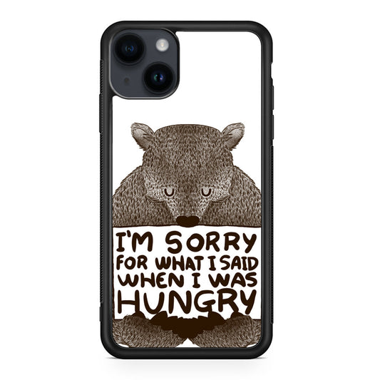 I'm Sorry For What I Said When I Was Hungry iPhone 14 / 14 Plus Case