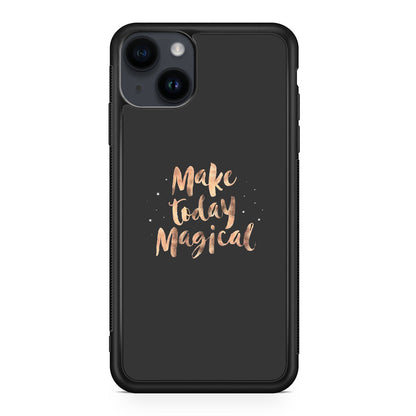 Make Today Magical iPhone 15 / 15 Plus Case