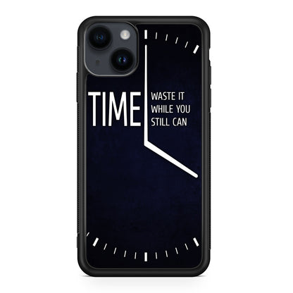 Time Waste It While You Still Can iPhone 14 / 14 Plus Case