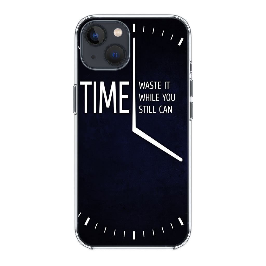 Time Waste It While You Still Can iPhone 14 / 14 Plus Case