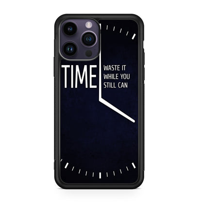 Time Waste It While You Still Can iPhone 14 Pro / 14 Pro Max Case