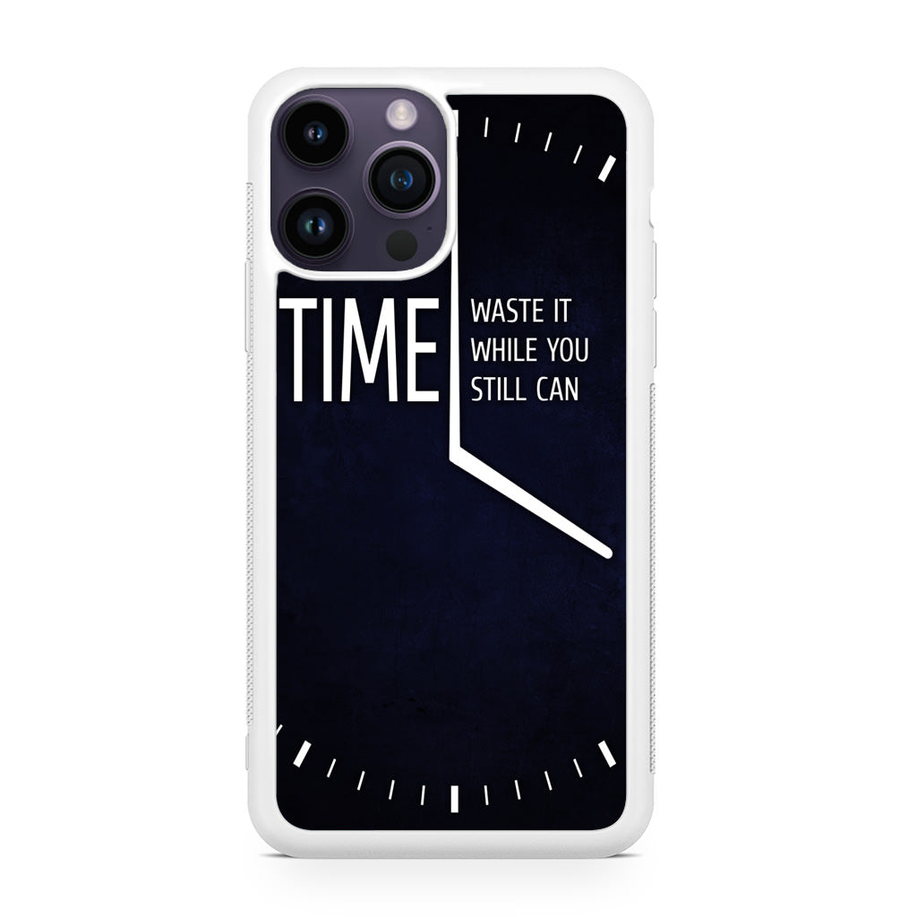 Time Waste It While You Still Can iPhone 14 Pro / 14 Pro Max Case