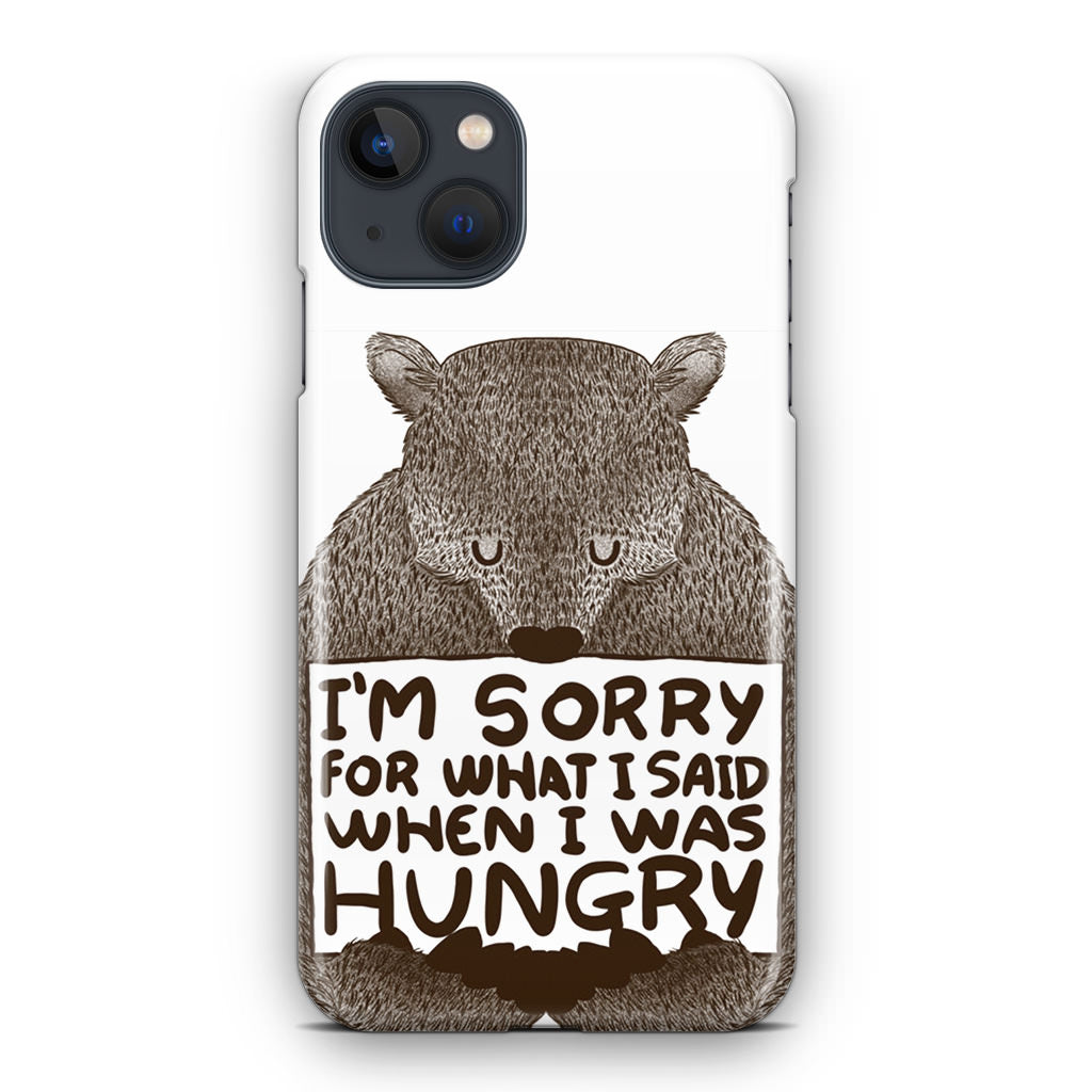 I'm Sorry For What I Said When I Was Hungry iPhone 14 / 14 Plus Case