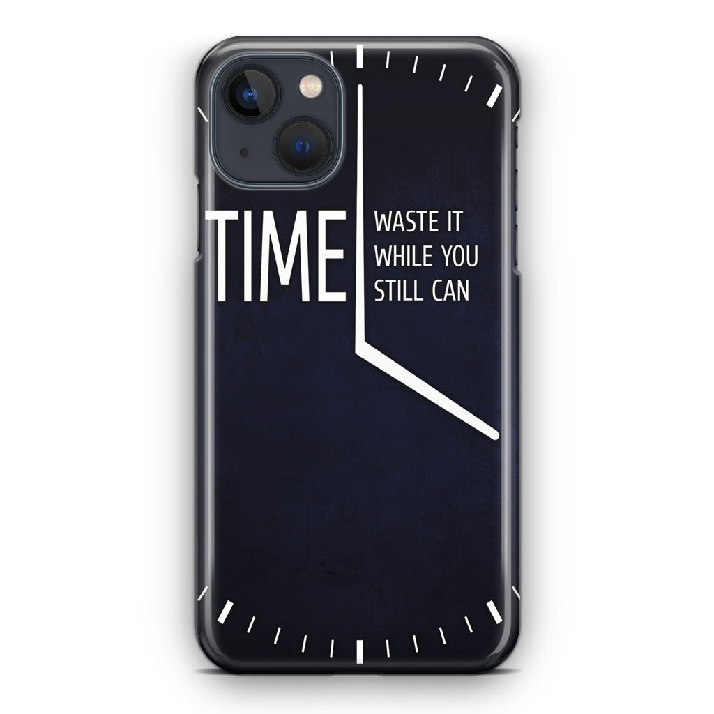 Time Waste It While You Still Can iPhone 14 / 14 Plus Case