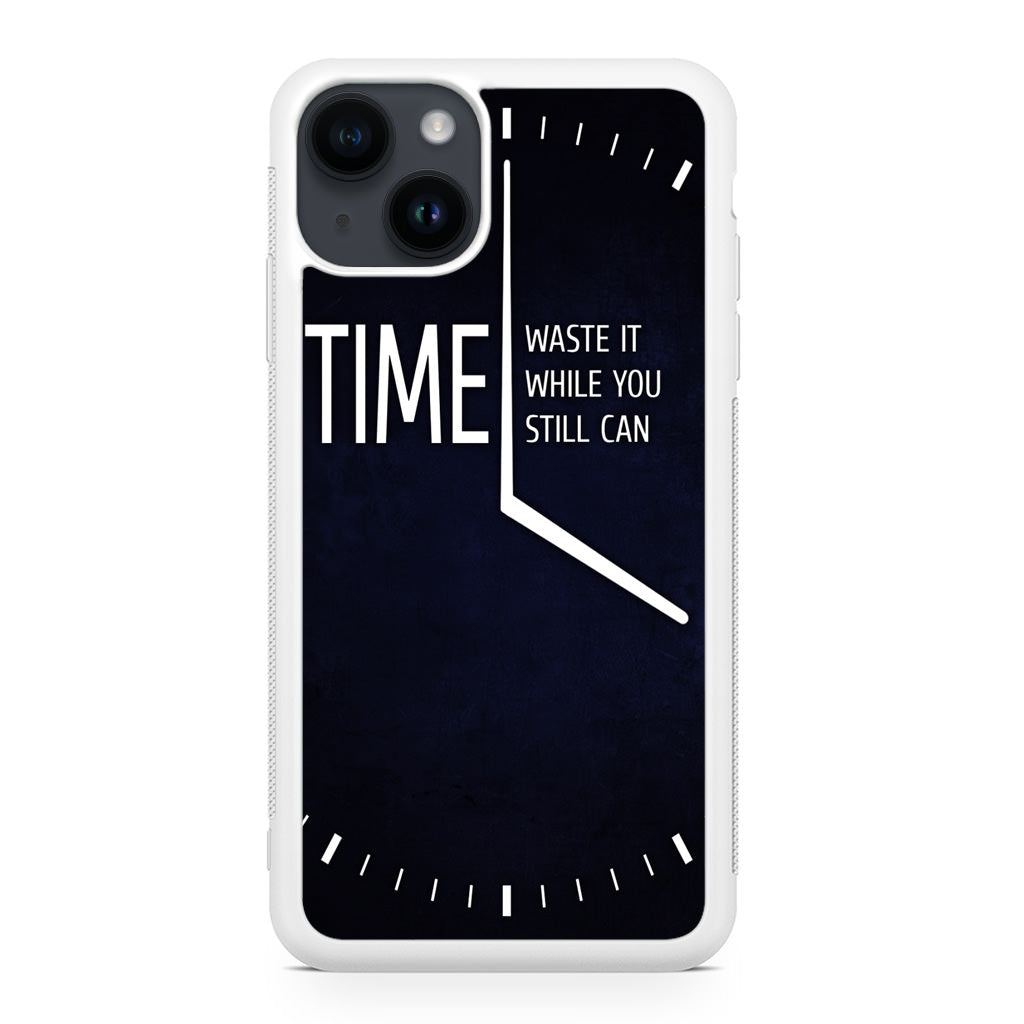 Time Waste It While You Still Can iPhone 14 / 14 Plus Case