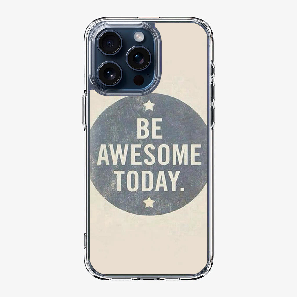 Be Awesome Today Quotes iPhone 15 Pro / 15 Pro Max Case