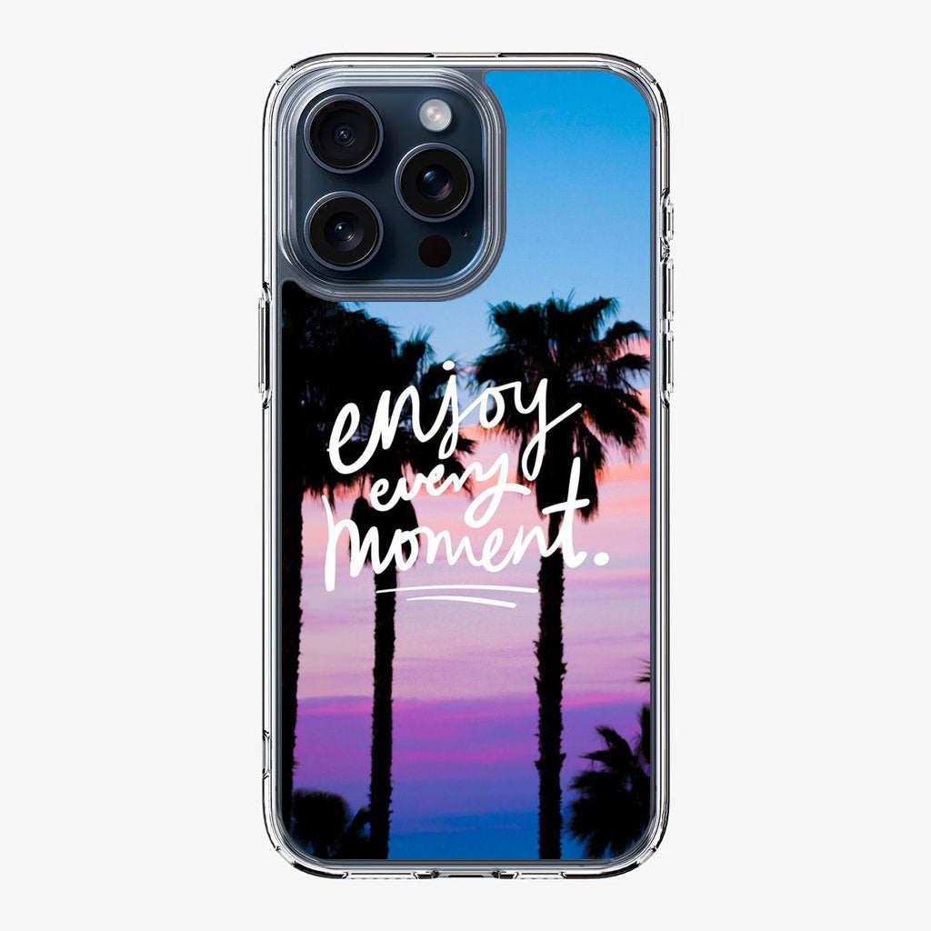 Enjoy Every Moment iPhone 15 Pro / 15 Pro Max Case