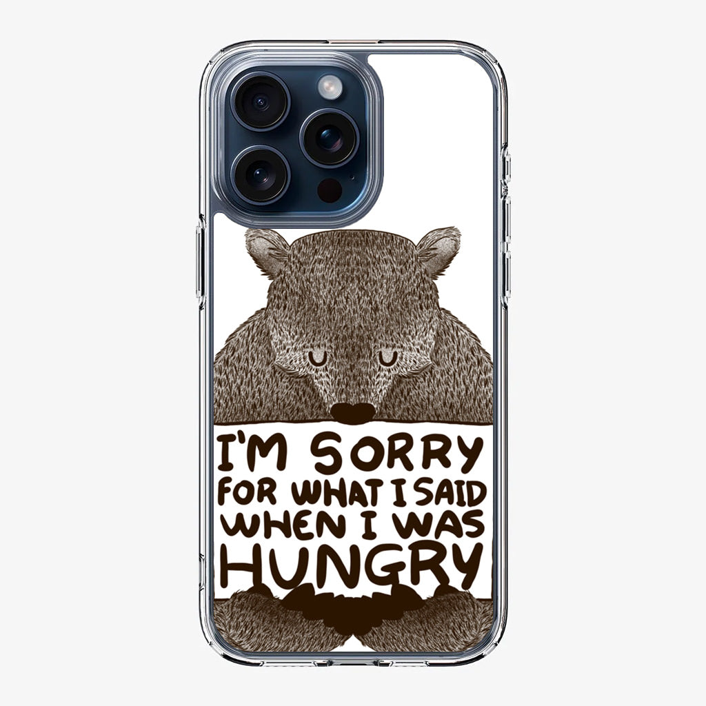 I'm Sorry For What I Said When I Was Hungry iPhone 15 Pro / 15 Pro Max Case