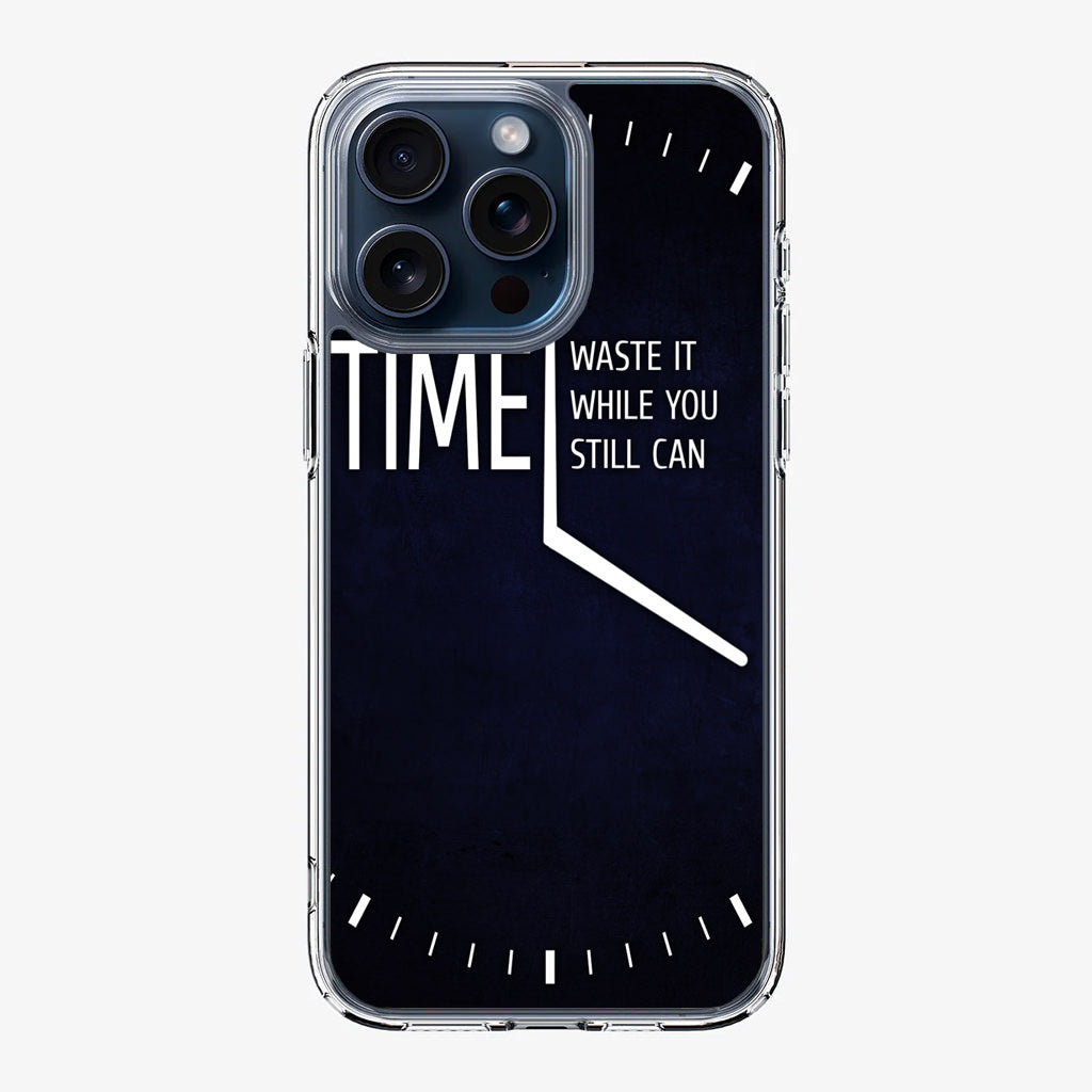 Time Waste It While You Still Can iPhone 15 Pro / 15 Pro Max Case