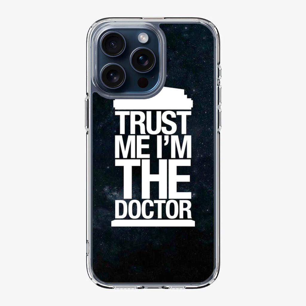 Trust Me I Am Doctor iPhone 15 Pro / 15 Pro Max Case