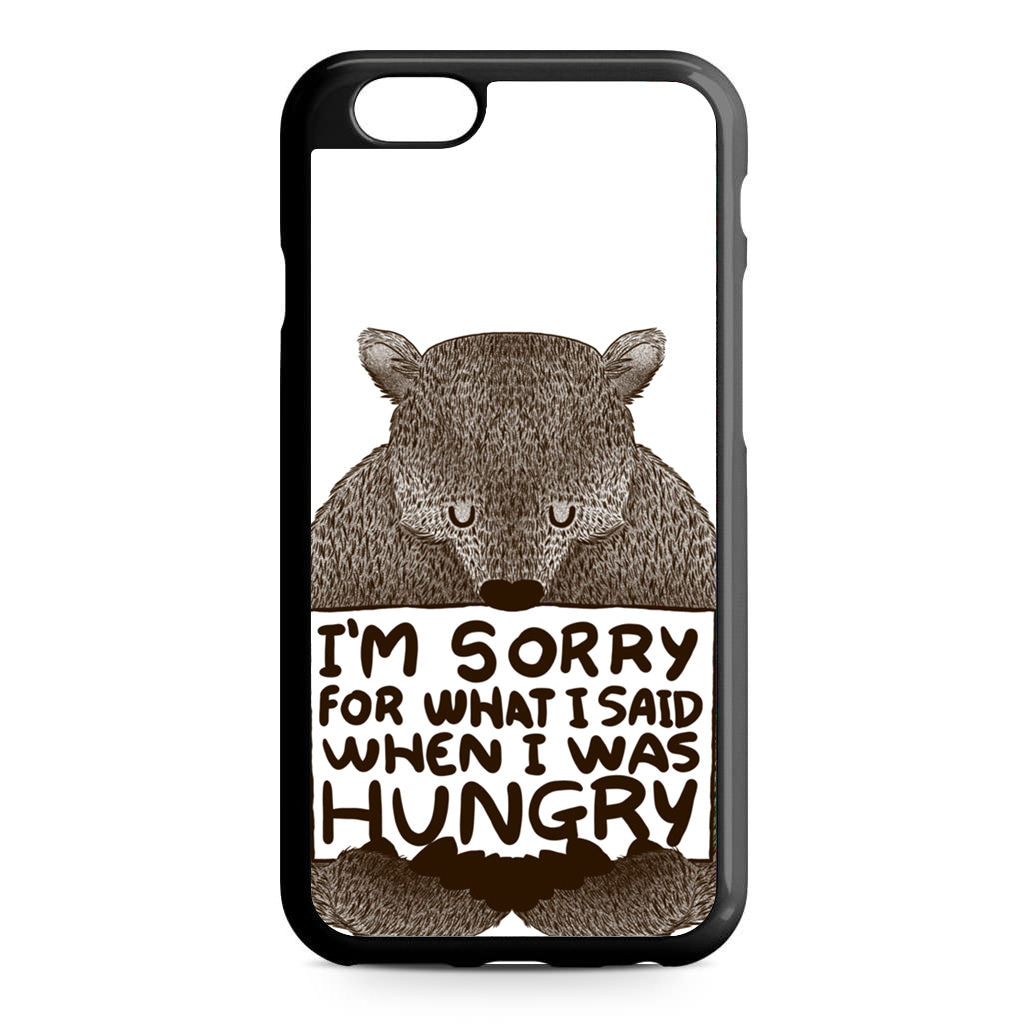 I'm Sorry For What I Said When I Was Hungry iPhone 6/6S Case