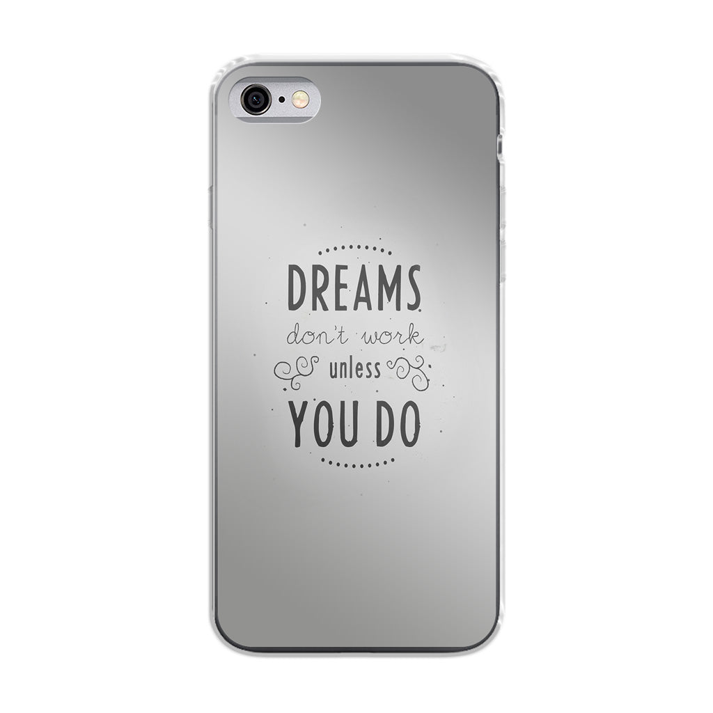 Dreams Don't Work Unless You Do iPhone 6/6S Case