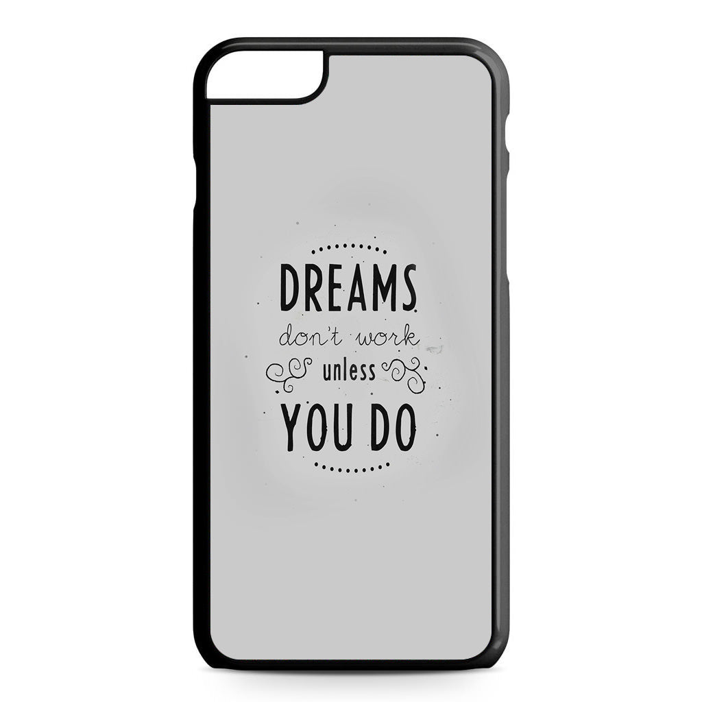 Dreams Don't Work Unless You Do iPhone 6 / 6s Plus Case