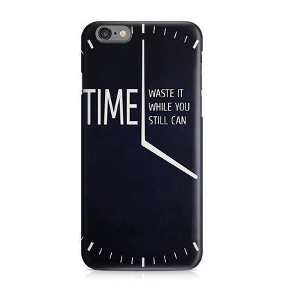 Time Waste It While You Still Can iPhone 6/6S Case