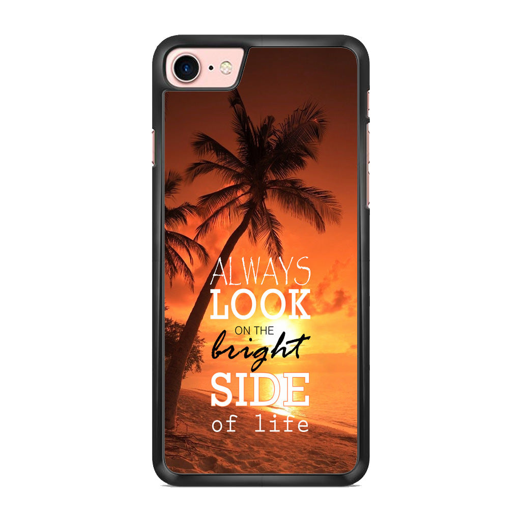 Always Look Bright Side of Life iPhone 7 Case