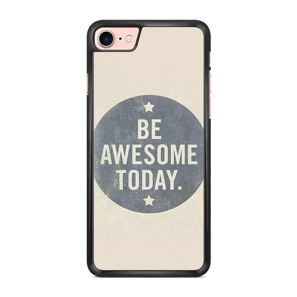 Be Awesome Today Quotes iPhone 7 Case