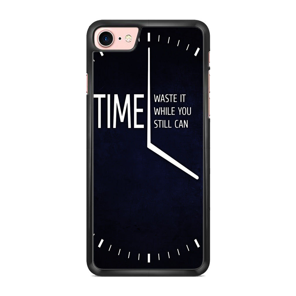 Time Waste It While You Still Can iPhone 8 Case