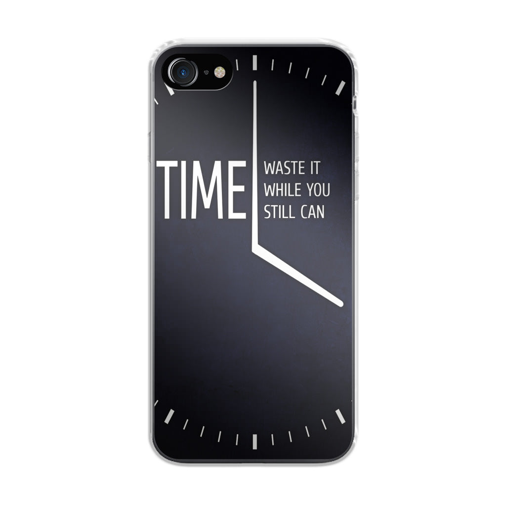 Time Waste It While You Still Can iPhone 8 Case