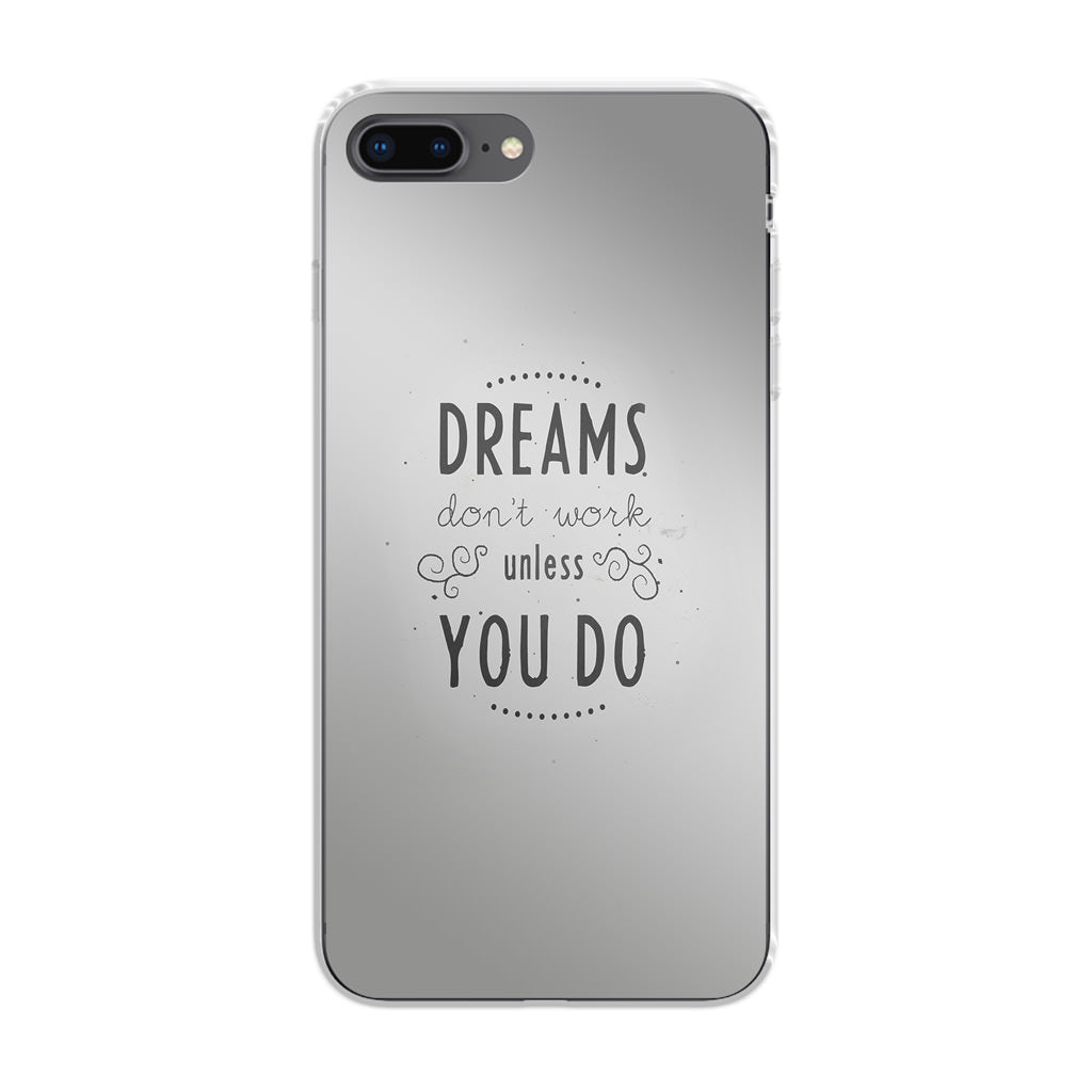 Dreams Don't Work Unless You Do iPhone 8 Plus Case