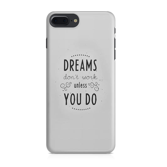 Dreams Don't Work Unless You Do iPhone 8 Plus Case