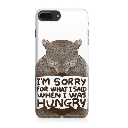 I'm Sorry For What I Said When I Was Hungry iPhone 7 Plus Case