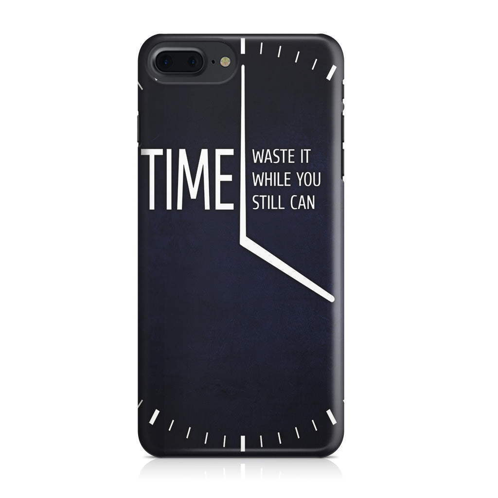 Time Waste It While You Still Can iPhone 8 Plus Case