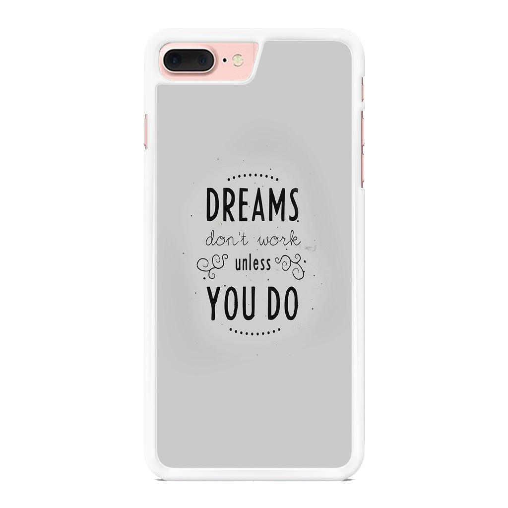 Dreams Don't Work Unless You Do iPhone 8 Plus Case