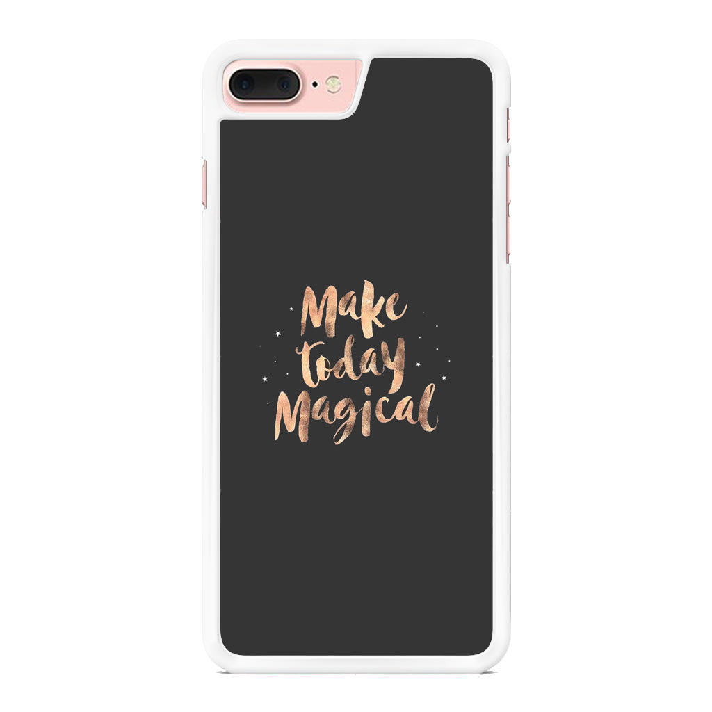 Make Today Magical iPhone 8 Plus Case