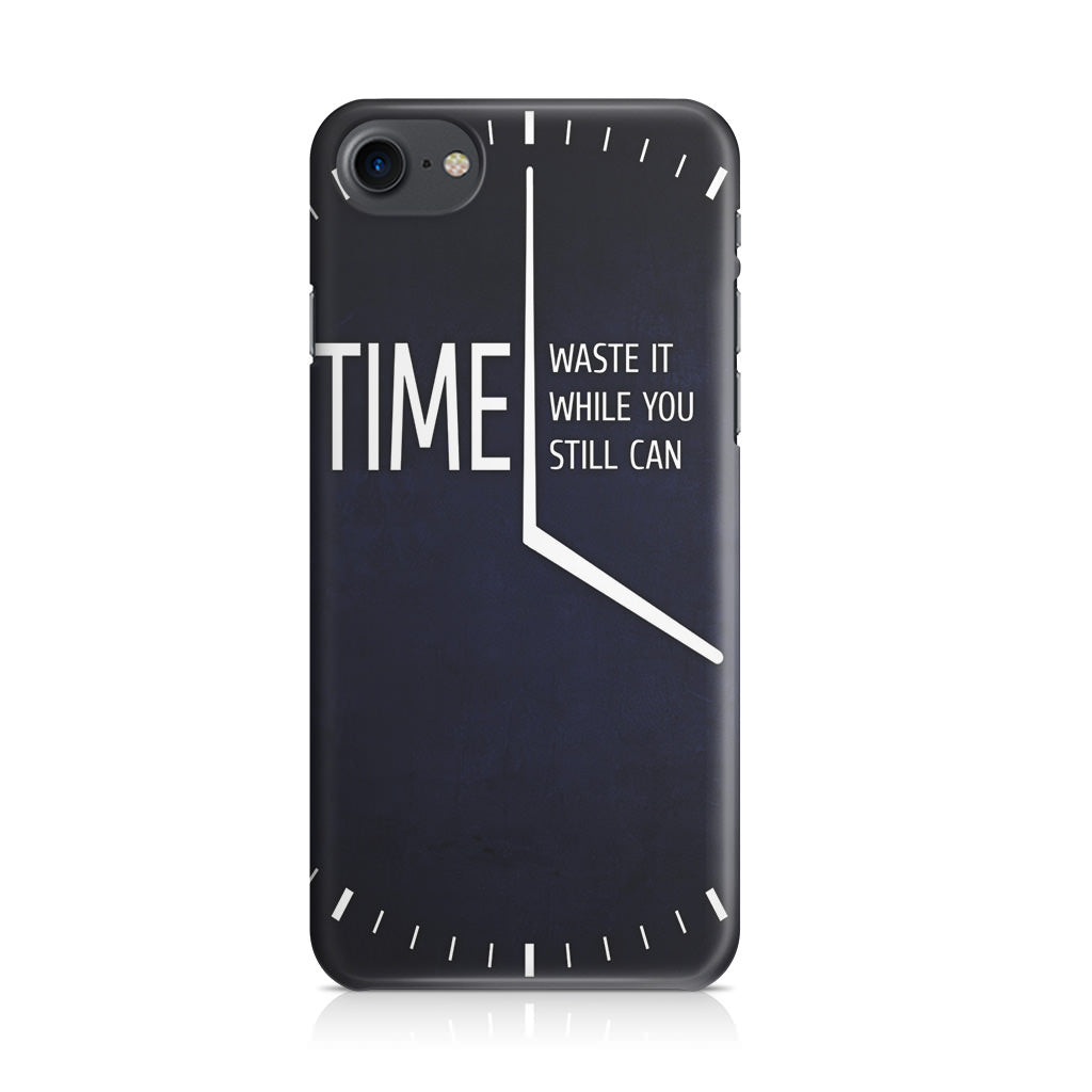 Time Waste It While You Still Can iPhone 7 Case