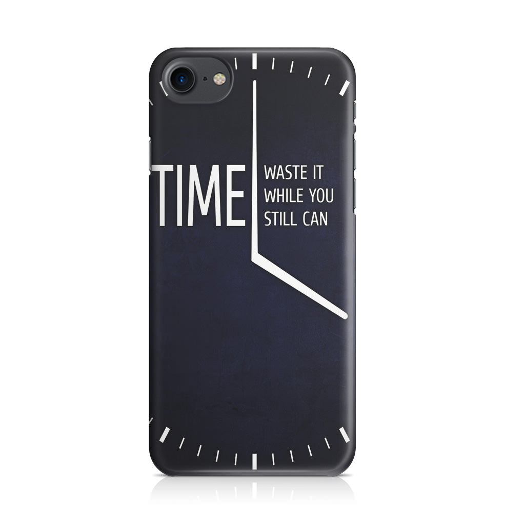 Time Waste It While You Still Can iPhone 8 Case