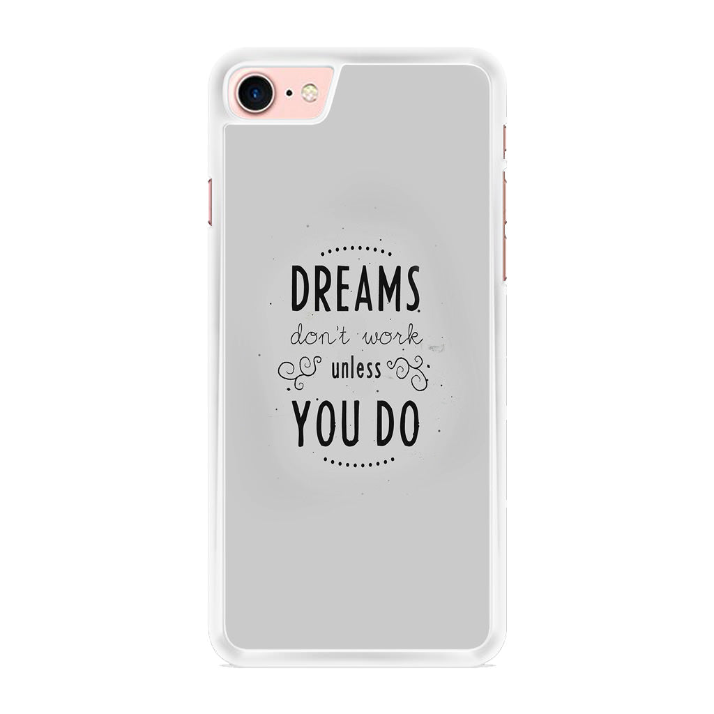 Dreams Don't Work Unless You Do iPhone 7 Case