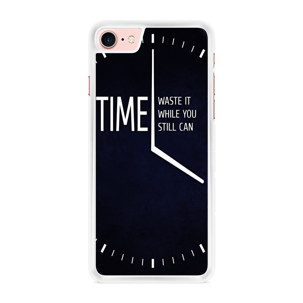 Time Waste It While You Still Can iPhone 8 Case