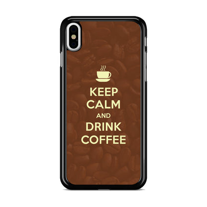 Keep Calm and Drink Coffee iPhone X / XS / XS Max Case