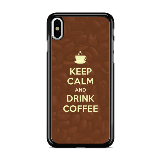 Keep Calm and Drink Coffee iPhone X / XS / XS Max Case