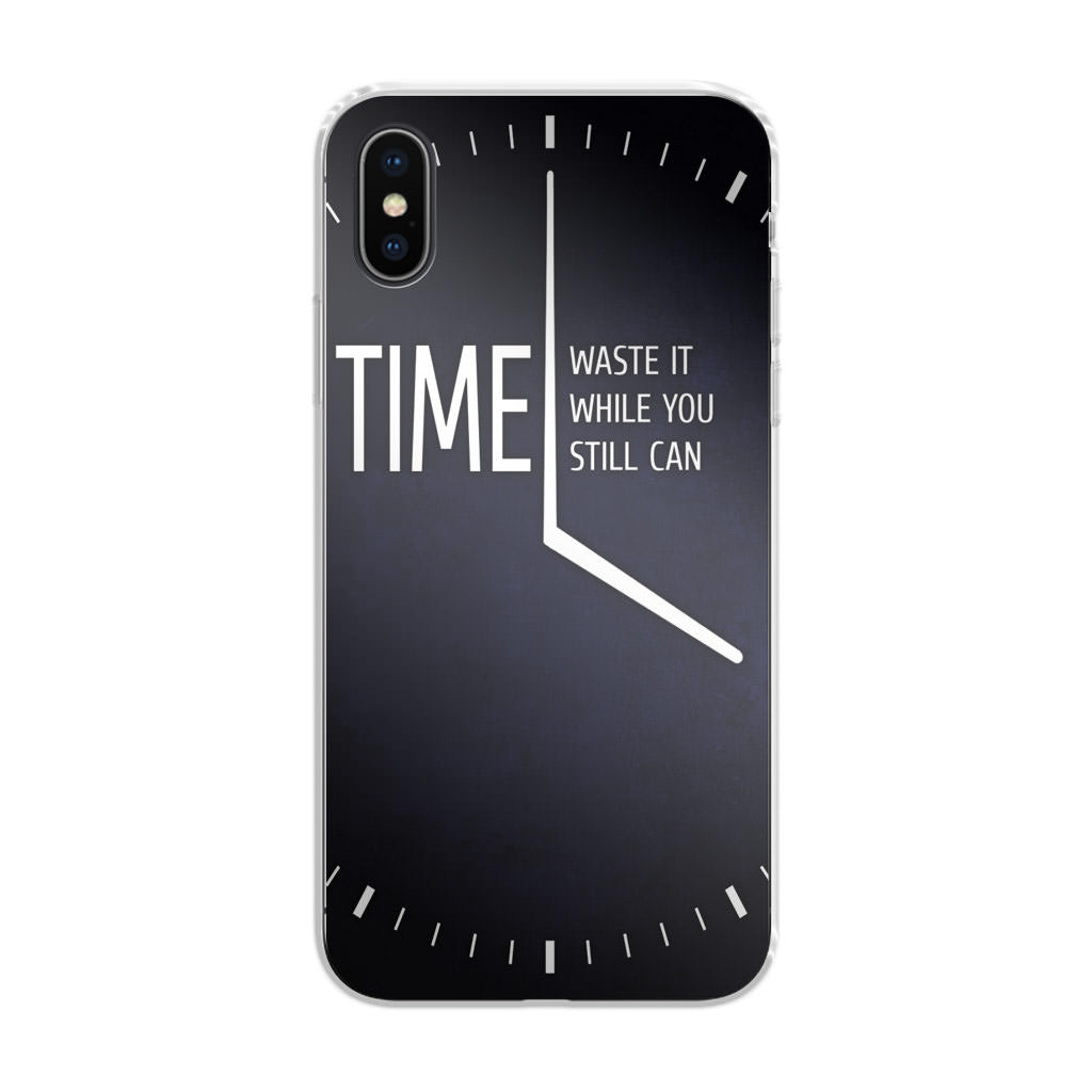 Time Waste It While You Still Can iPhone X / XS / XS Max Case