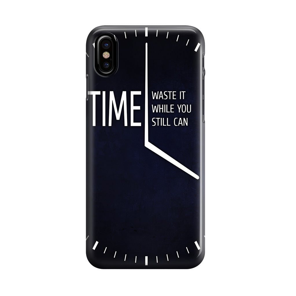 Time Waste It While You Still Can iPhone X / XS / XS Max Case